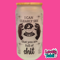 I Can Clearly See That You Are Full Of Shit - 18oz Libby Glass Cup
