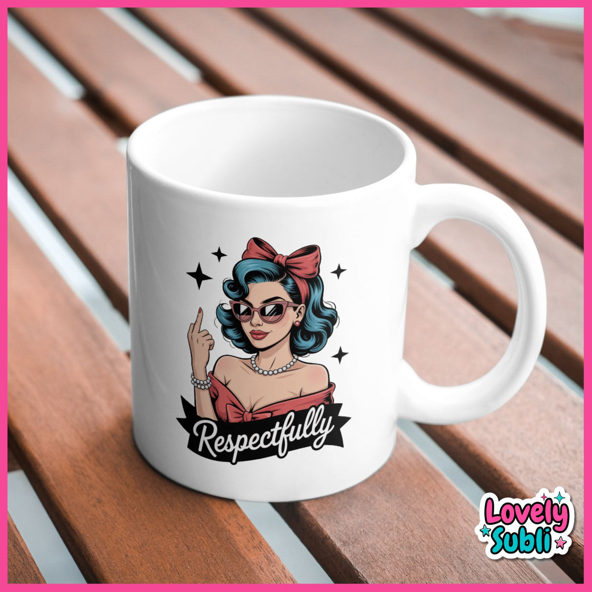 A white ceramic mug with a retro-style pin-up woman illustration and the word 'Respectfully' printed on it, placed on a wooden slatted surface. The mug has a pink border around the image and a 'Lovely Subli' watermark in the bottom right corner.